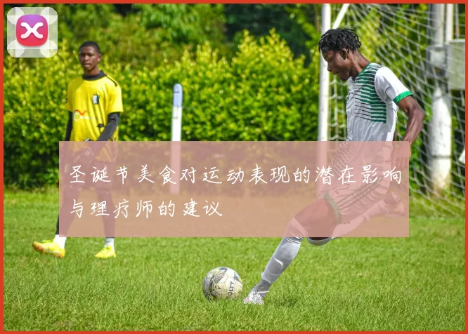 圣诞节美食对运动表现的潜在影响与理疗师的建议