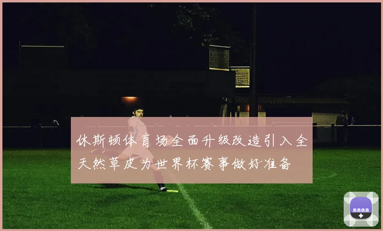 休斯顿体育场全面升级改造引入全天然草皮为世界杯赛事做好准备